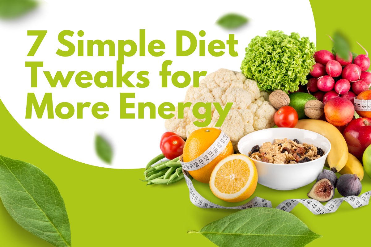 7 Simple Diet Tweaks for More Energy